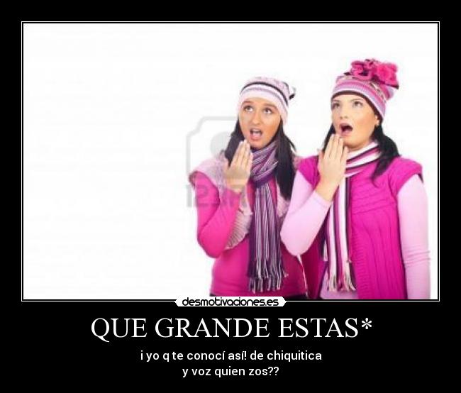 QUE GRANDE ESTAS* - i yo q te conocí así! de chiquitica
y voz quien zos??