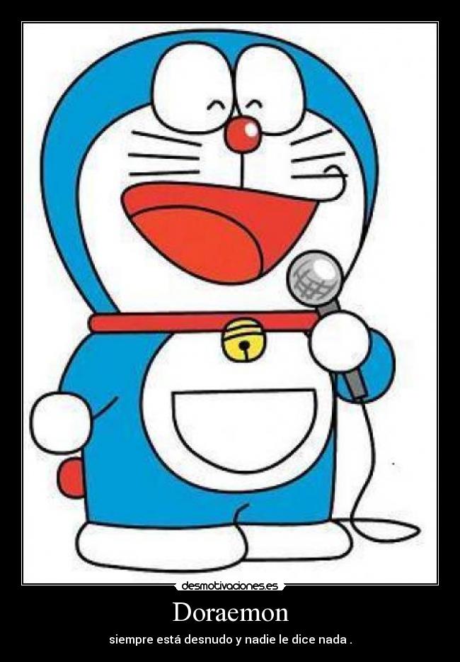 Doraemon - siempre está desnudo y nadie le dice nada .