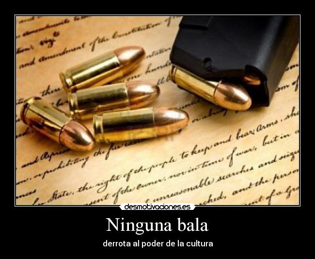 Ninguna bala - derrota al poder de la cultura