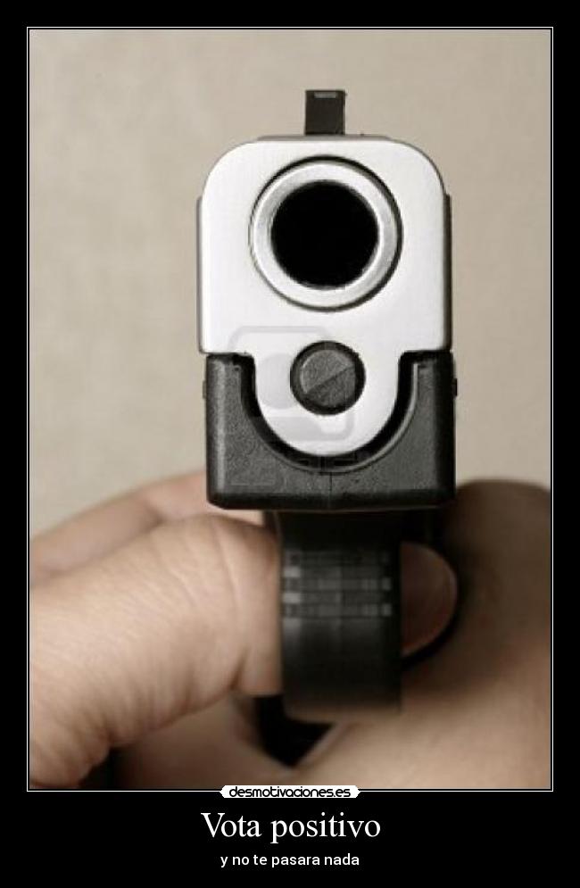 Vota positivo - y no te pasara nada