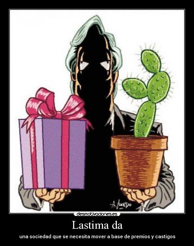 Lastima da - una sociedad que se necesita mover a base de premios y castigos