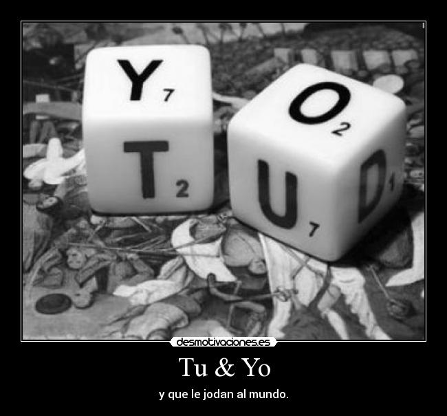Tu & Yo - y que le jodan al mundo.