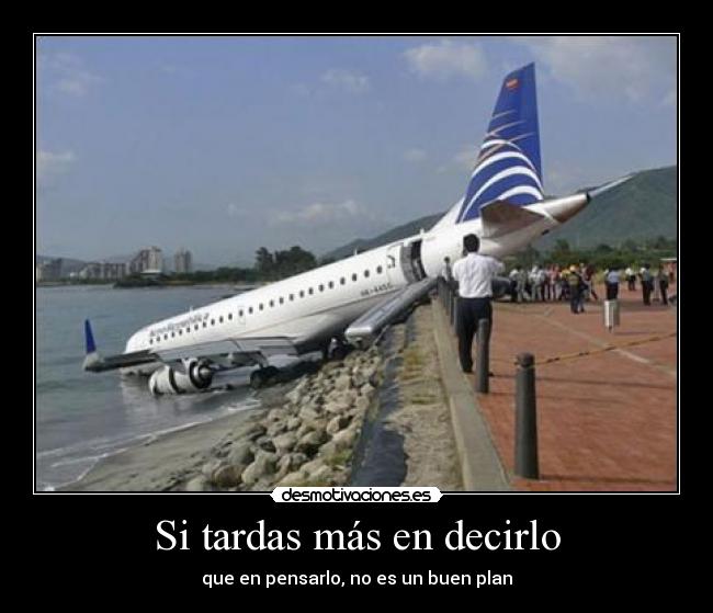 Si tardas más en decirlo - que en pensarlo, no es un buen plan