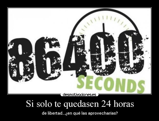 Si solo te quedasen 24 horas - de libertad...¿en qué las aprovecharías?