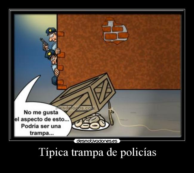 Típica trampa de policías -