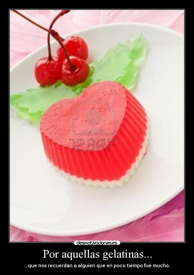 Por aquellas gelatinas... - ...que nos recuerdan a alguien que en poco tiempo fue mucho.
