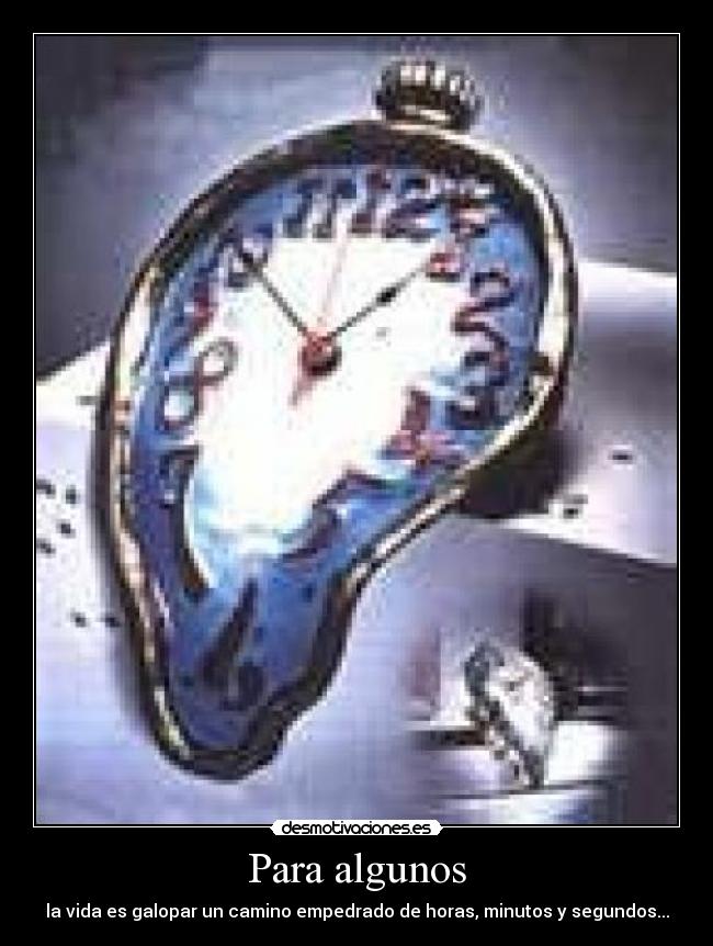 Para algunos - la vida es galopar un camino empedrado de horas, minutos y segundos...