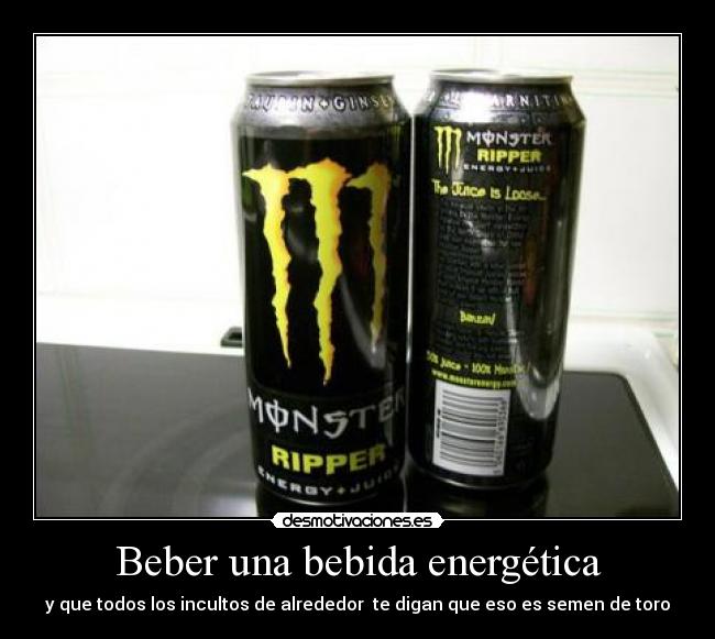 Beber una bebida energética - y que todos los incultos de alrededor te digan que eso es semen de toro