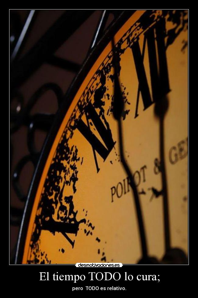 El tiempo TODO lo cura; -
