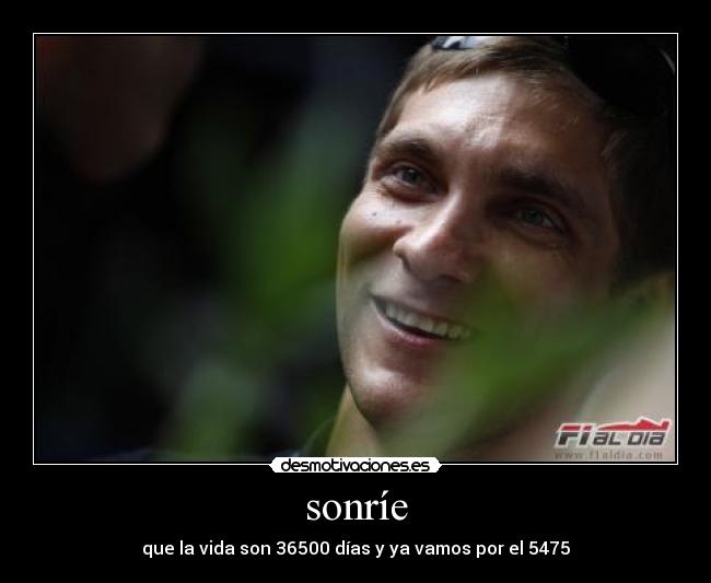 sonríe - que la vida son 36500 días y ya vamos por el 5475