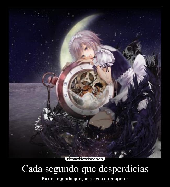 Cada segundo que desperdicias - Es un segundo que jamas vas a recuperar