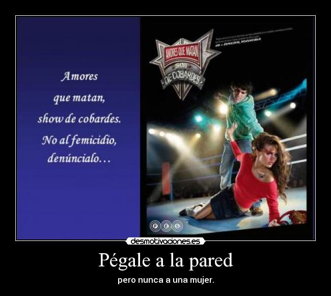 Pégale a la pared - pero nunca a una mujer.