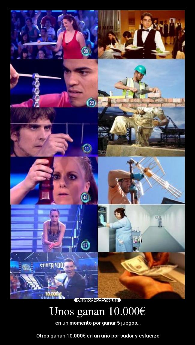 Unos ganan 10.000€ - en un momento por ganar 5 juegos...
Otros ganan 10.000€ en un año por sudor y esfuerzo