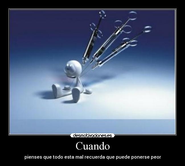 Cuando - pienses que todo esta mal recuerda que puede ponerse peor