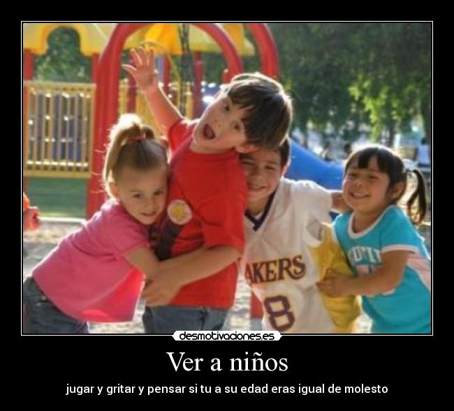 Ver a niños - jugar y gritar y pensar si tu a su edad eras igual de molesto
