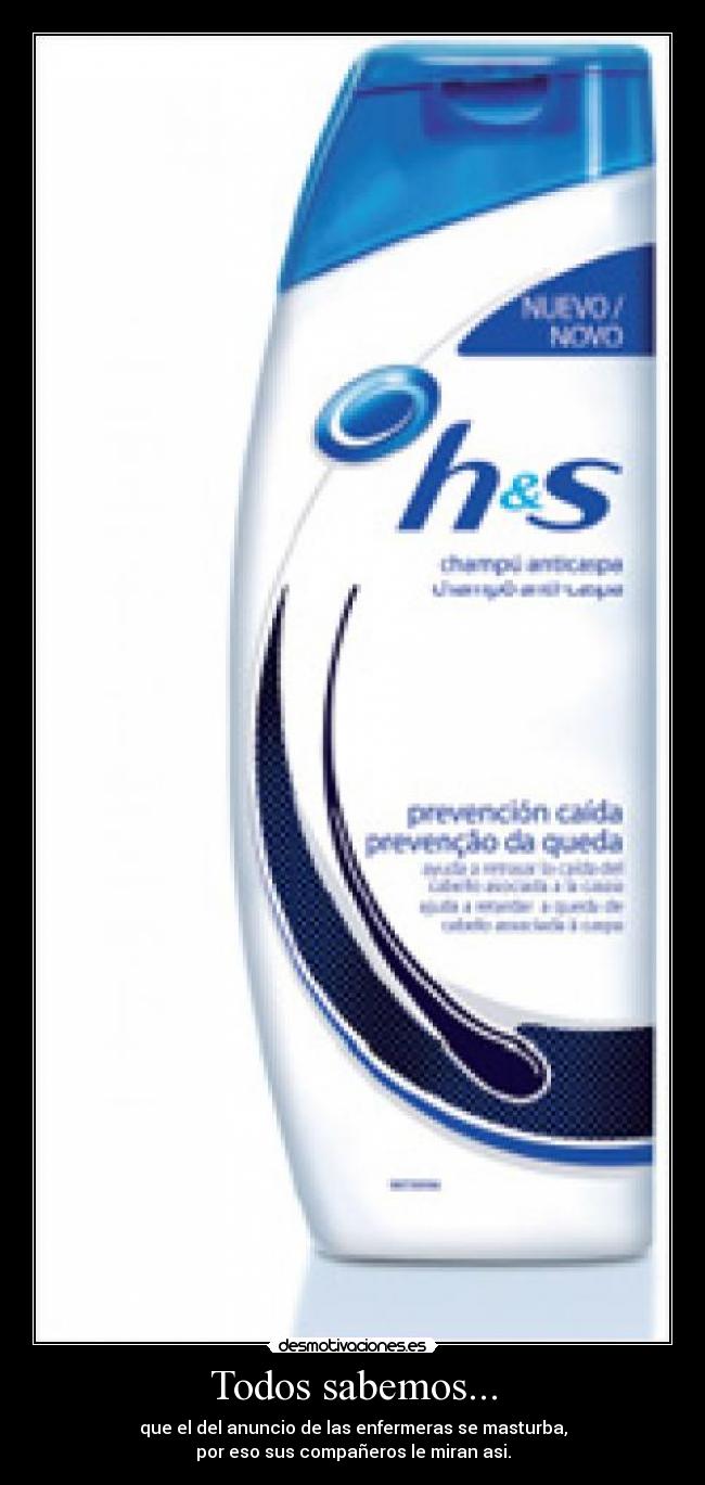 Todos sabemos... - que el del anuncio de las enfermeras se masturba,
por eso sus compañeros le miran asi.