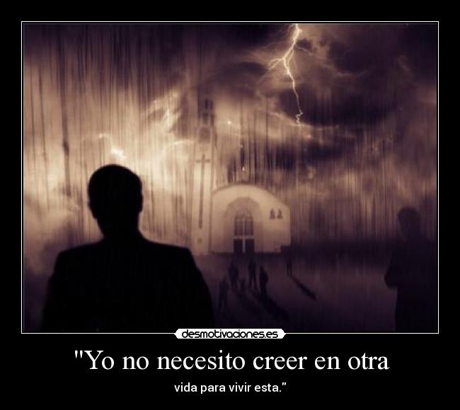 Yo no necesito creer en otra -