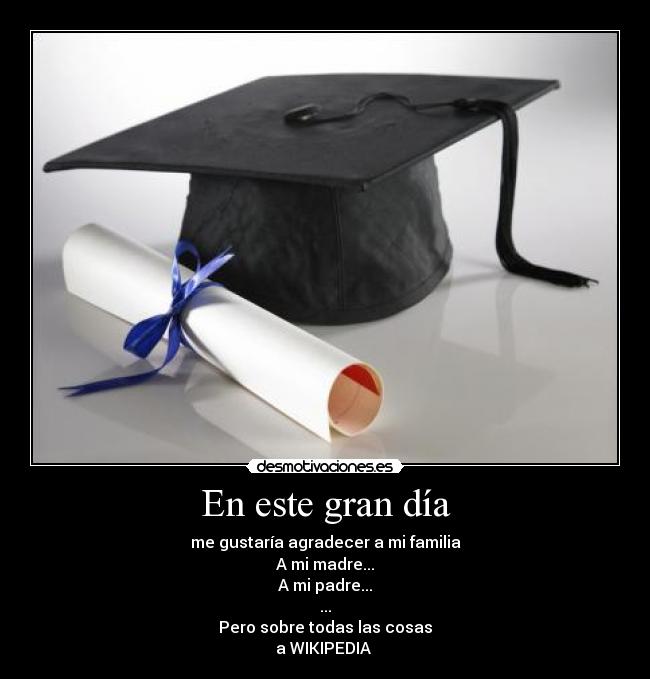 En este gran día - me gustaría agradecer a mi familia
A mi madre...
A mi padre...
...
Pero sobre todas las cosas
a WIKIPEDIA ♥