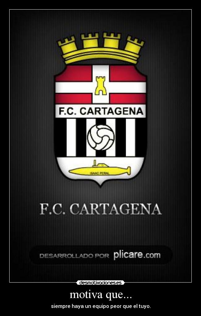 motiva que... - siempre haya un equipo peor que el tuyo.