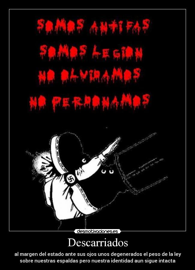 Descarriados - al margen del estado ante sus ojos unos degenerados el peso de la ley
sobre nuestras espaldas pero nuestra identidad aun sigue intacta