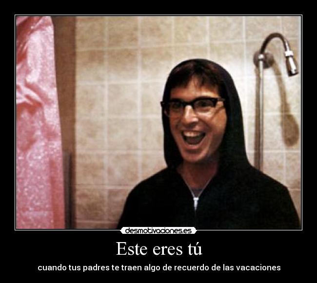 Este eres tú - cuando tus padres te traen algo de recuerdo de las vacaciones