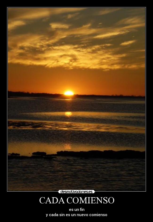 CADA COMIENSO - es un fin
y cada sin es un nuevo comienso