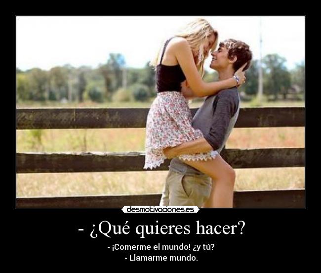 - ¿Qué quieres hacer? -