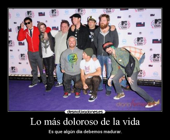 Lo más doloroso de la vida - Es que algún día debemos madurar.