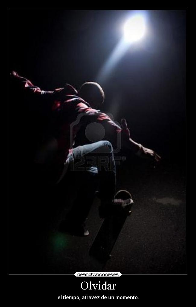 Olvidar - el tiempo, atravez de un momento.