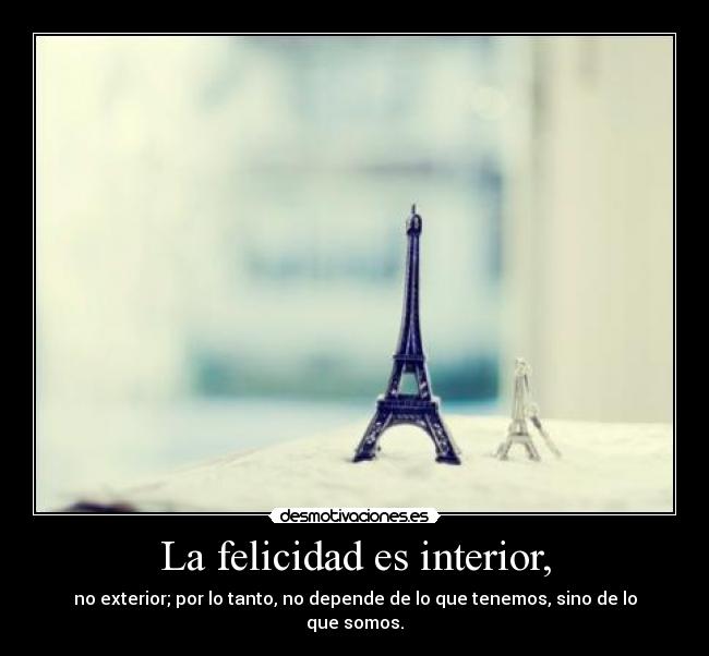 La felicidad es interior, -