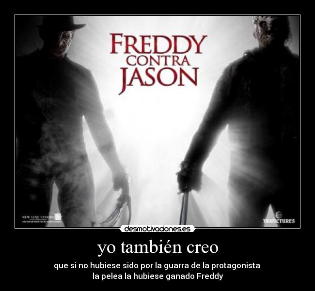 yo también creo - que si no hubiese sido por la guarra de la protagonista 
la pelea la hubiese ganado Freddy