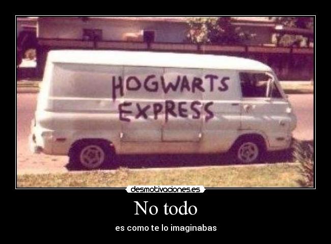 No todo - es como te lo imaginabas