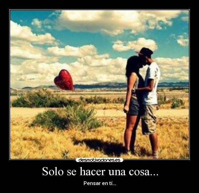 Solo se hacer una cosa... - Pensar en tí...
