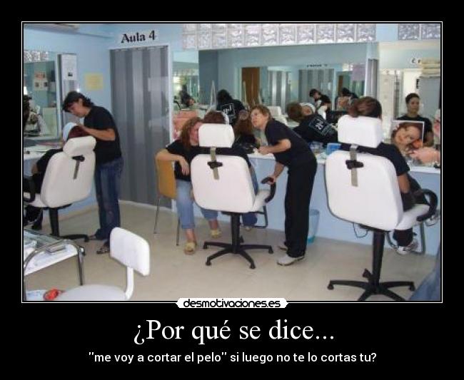 ¿Por qué se dice... - me voy a cortar el pelo si luego no te lo cortas tu?