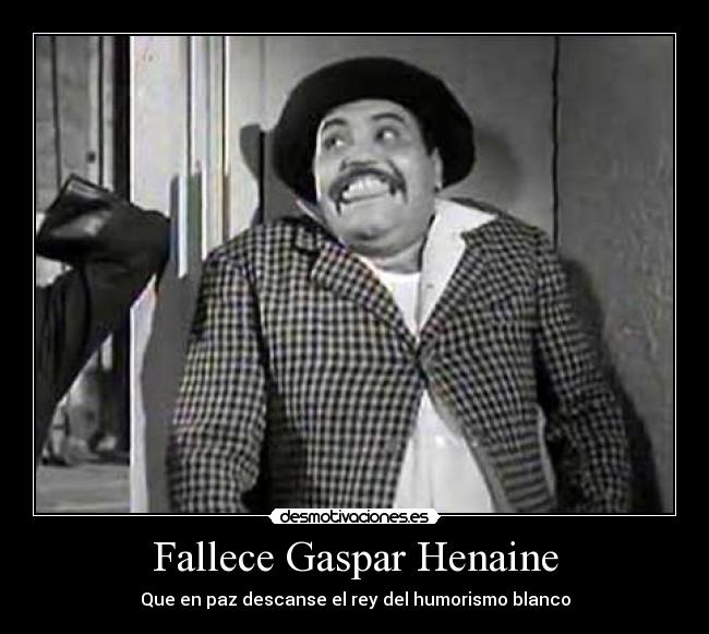 Fallece Gaspar Henaine - Que en paz descanse el rey del humorismo blanco