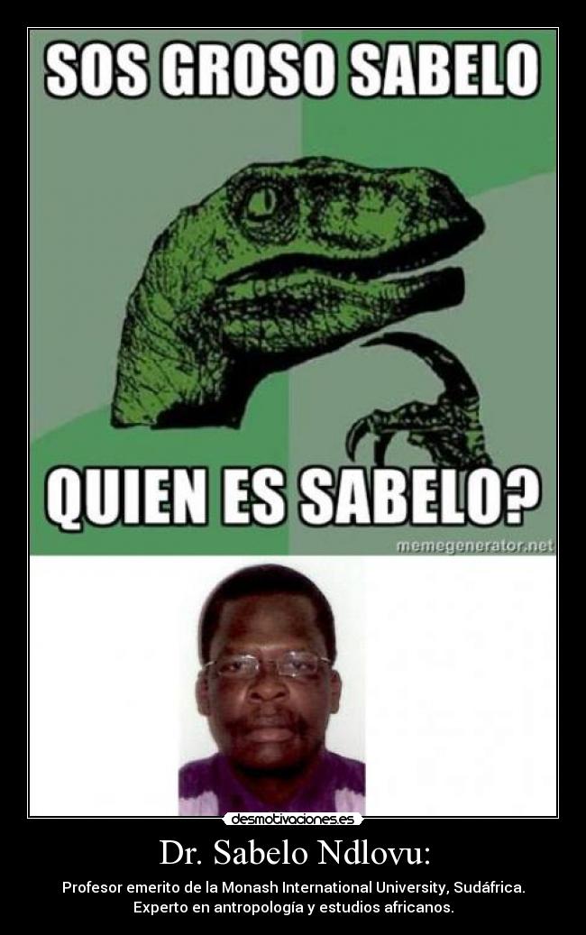 Dr. Sabelo Ndlovu: - Profesor emerito de la Monash International University, Sudáfrica.
Experto en antropología y estudios africanos.