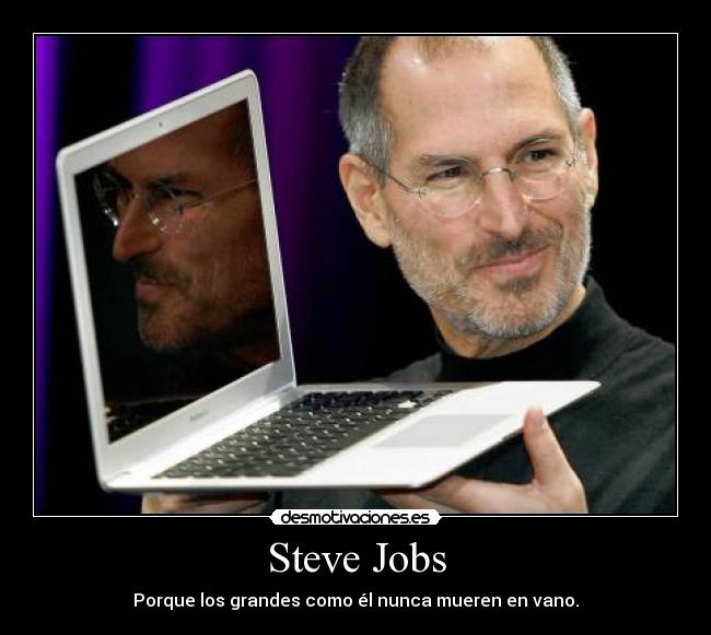 Steve Jobs - Porque los grandes como él nunca mueren en vano.