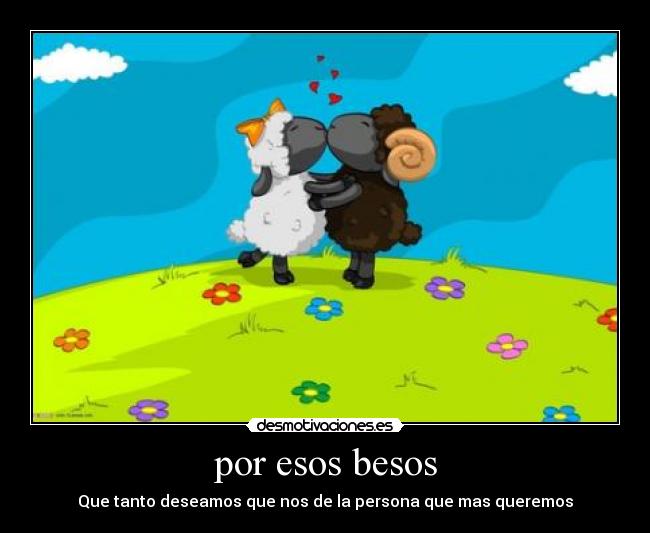 por esos besos - Que tanto deseamos que nos de la persona que mas queremos