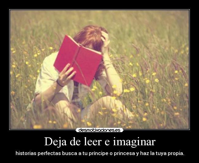 carteles amor cuentos leer imaginar principe princesa historia propia desmotivaciones