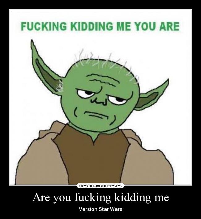 Are you fucking kidding me - Version Star Wars