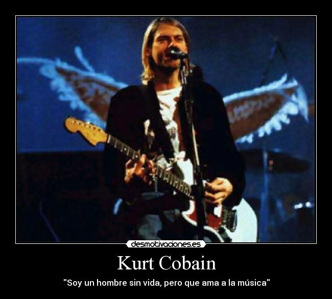 Kurt Cobain - Soy un hombre sin vida, pero que ama a la música