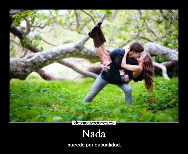 Nada - sucede por casualidad.