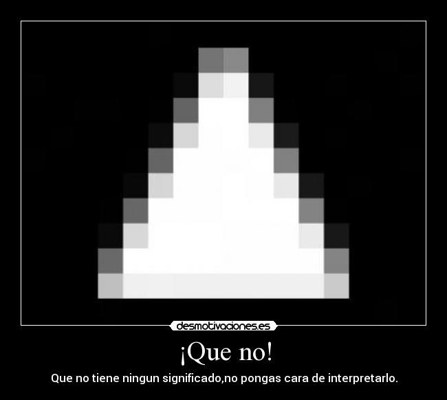 ¡Que no! - Que no tiene ningun significado,no pongas cara de interpretarlo.