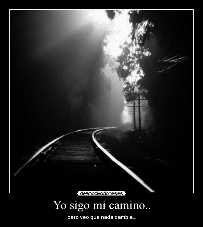 Yo sigo mi camino.. - pero veo que nada cambia...