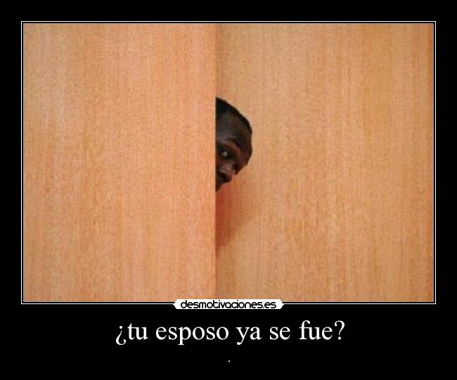 ¿tu esposo ya se fue? - 