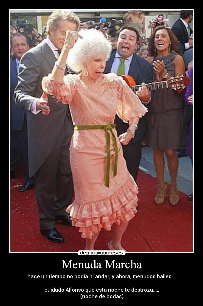 Menuda Marcha - hace un tiempo no podía ni andar, y ahora, menudos bailes....

cuidado Alfonso que esta noche te destroza.....
(noche de bodas)
