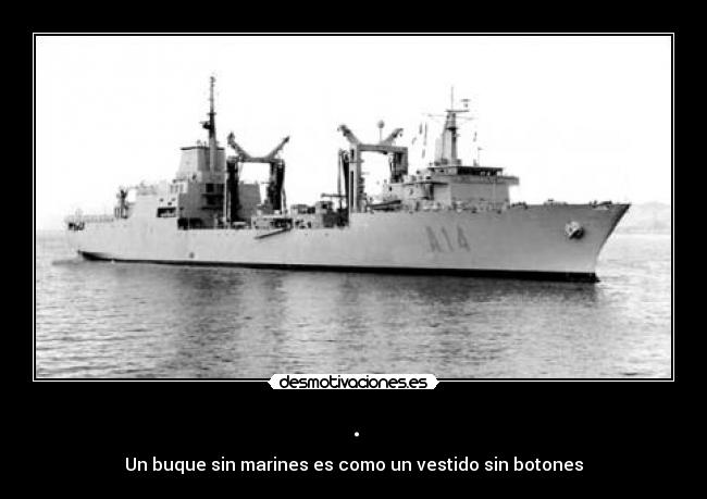 . - Un buque sin marines es como un vestido sin botones