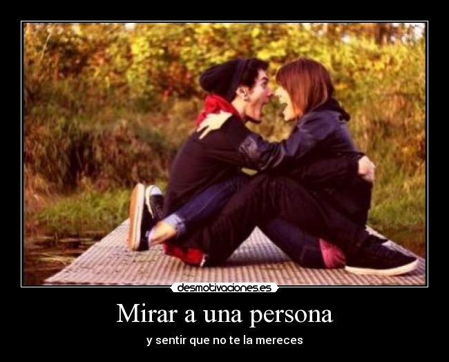 Mirar a una persona - y sentir que no te la mereces