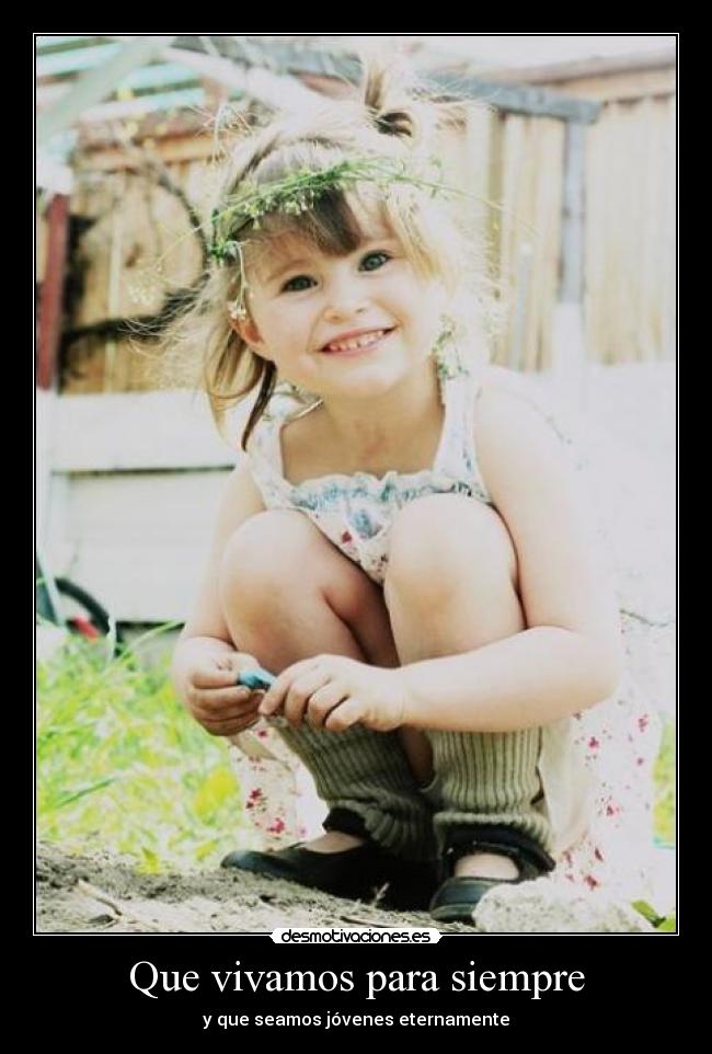 Que vivamos para siempre - y que seamos jóvenes eternamente