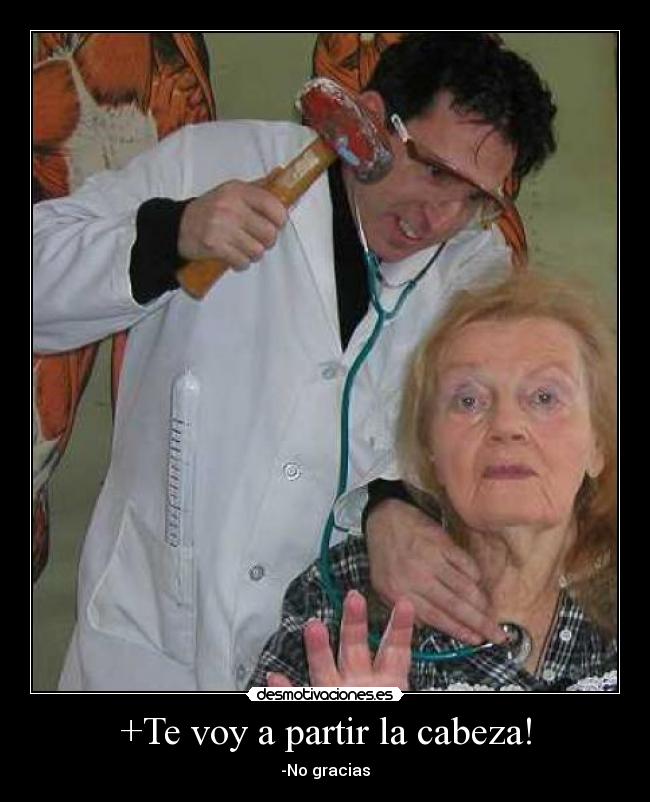 +Te voy a partir la cabeza! - -No gracias